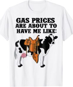 Dairy Cow Gas Prices Are About To Have Me Like Tee Shirt