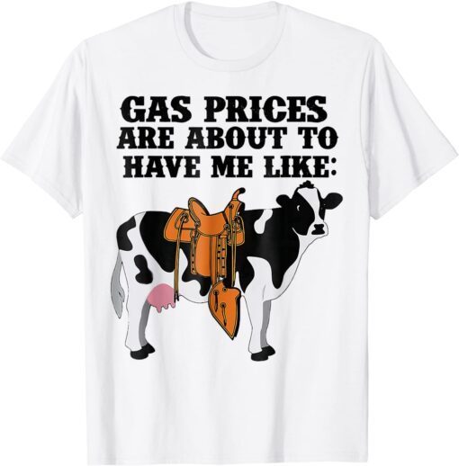 Dairy Cow Gas Prices Are About To Have Me Like Tee Shirt