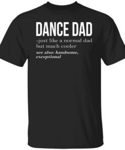 Dance Dad Just Like A Normal Dad But Much Cooler Tee Shirt