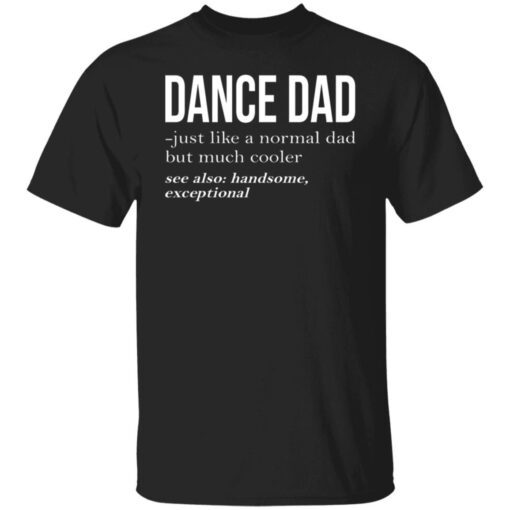 Dance Dad Just Like A Normal Dad But Much Cooler Tee Shirt