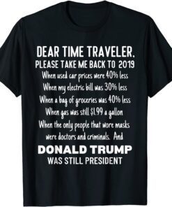 Dear Time Traveler, Take Me Back To When Trump Was President T-Shirt