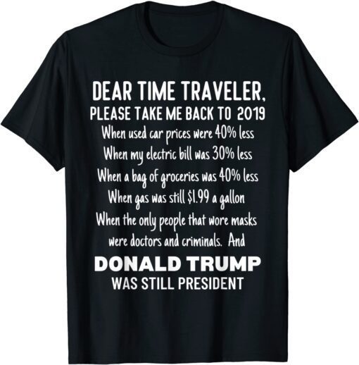 Dear Time Traveler, Take Me Back To When Trump Was President T-Shirt