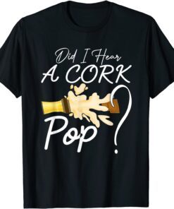 Did I Hear a Cork Pop, Cool Beer Tee Shirt