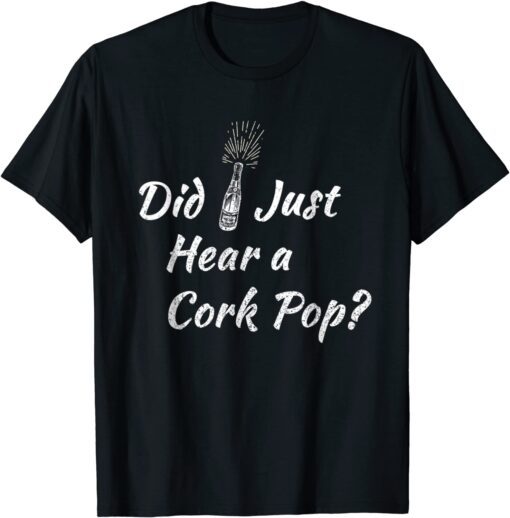 Did I Hear a Cork Pop? Fun Bubbly Lovers Celebration Tee Shirt