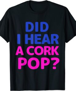 Did I Hear a Cork Pop Fun Bubbly Lovers Celebration lady T-Shirt