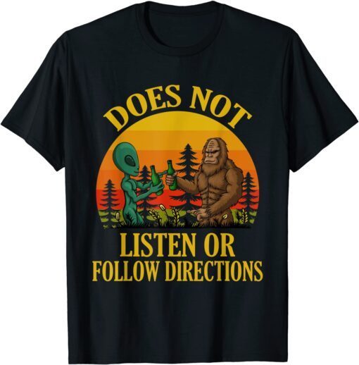 Does Not Listen Or Follow Directions Bigfoot and Alien Tee Shirt