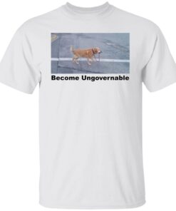 Dog become ungovernable Tee shirt