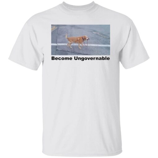 Dog become ungovernable Tee shirt