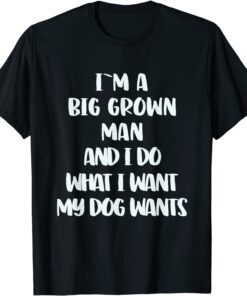 Dog lover Saying I do what my dog wants Tee Shirt