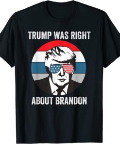 Donald Trump Was Right about brandon - Anti Joe Biden Tee Shirt