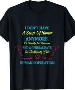 Don't Even Have A Sense Of Humor Funny Sassy Sarcastic Tee Shirt