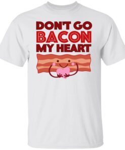 Don’t Go Bacon My Heart Valentine’s Day Kawaii Tee Shirt