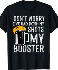 Don't Worry I've Had Both My Shots My Booster Tee Shirt