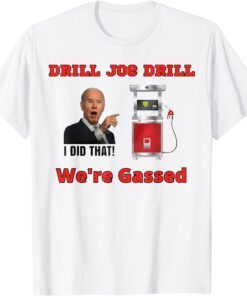 Drill Joe Drill - Joe Biden Gas Prices Gas Pump I Did That Tee Shirt