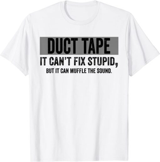 Duct Tape Can't Fix Stupid It Can Muffle The Sound Tee Shirt