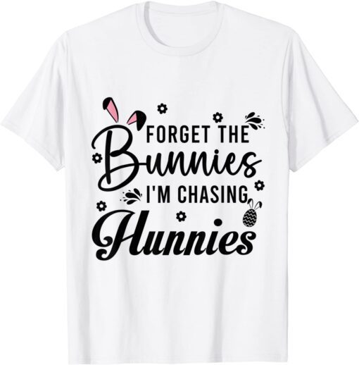 Easter Day Forget The Bunnies I'm Chasing Hunnies Tee Shirt