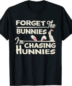 Easter Egg Hunt Forget the Bunnies I'm Chasing Hunnies Tee Shirt