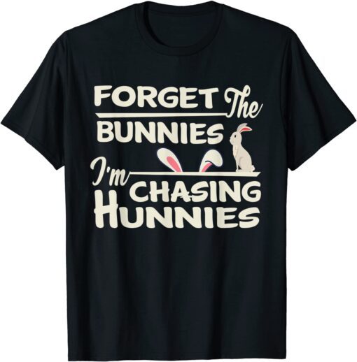 Easter Egg Hunt Forget the Bunnies I'm Chasing Hunnies Tee Shirt