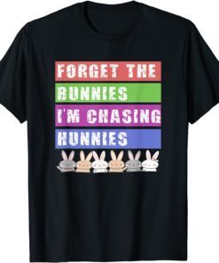 Easter Forget The Bunnies I'm Chasing Hunnies Tee Shirt