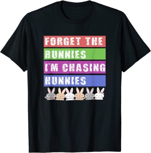 Easter Forget The Bunnies I'm Chasing Hunnies Tee Shirt