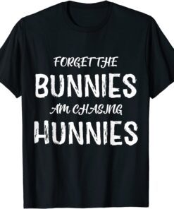 Easter Holiday Forget The Bunnies I'm Chasing Hunnies Tee Shirt