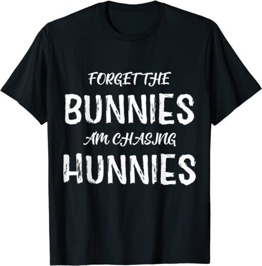 Easter Holiday Forget The Bunnies I'm Chasing Hunnies Tee Shirt