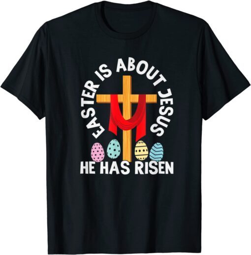 Easter Is About Jesus He Has Risen Easter Day Premium Tee Shirt