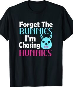 Easter egg Forget The Bunnies I'm Chasing Hunnies Tee Shirt