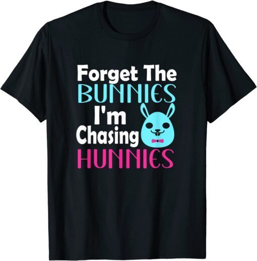 Easter egg Forget The Bunnies I'm Chasing Hunnies Tee Shirt