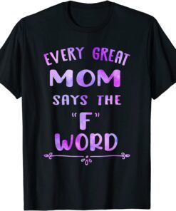 Every Great Mom Says The F Word Mother's day Tee Shirt