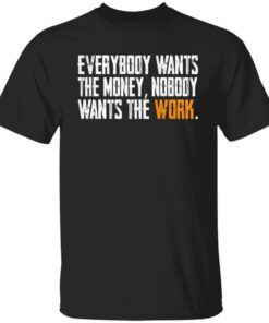 Everybody Wants The Money Nobody Wants The Work Tee Shirt