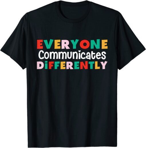 Everyone Communicates Differently Autism Special Ed Teacher Tee Shirt