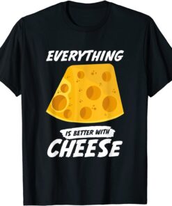 Everything Is Better With Cheese Tee Shirt