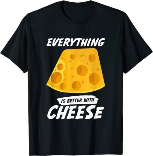 Everything Is Better With Cheese Tee Shirt