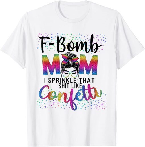 F-Bomb Mom I Sprinkle That Like Confetti Messy Bun Tie-Dye Tee Shirt