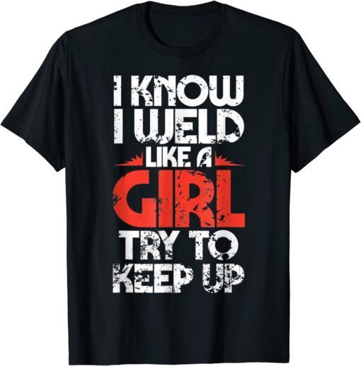 Fabricator Welder Worker Weld Like a Girl Welding Tee Shirt