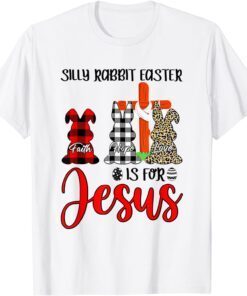 Faith Hope Love Silly Rabbit Easter Is For Jesus Easter Day Tee Shirt