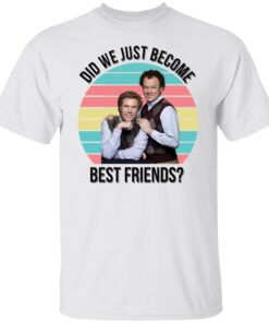 Ferrell and Reilly did we just become best friends Tee shirt
