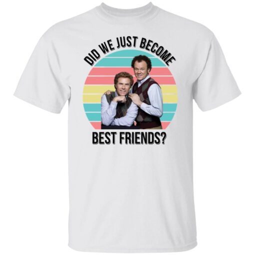 Ferrell and Reilly did we just become best friends Tee shirt