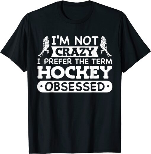 Field Hockey Girl I'm Not Crazy Hockey Obsessed Tee Shirt