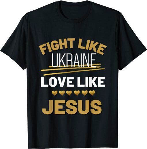 Fight Like Ukraine love like Jesus hands off Ukraine Tee Shirt