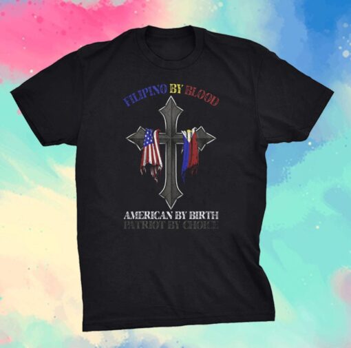 Filipino By Blood, American By Birth, Patriot By Choice Tee Shirt