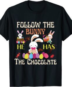 Follow The Bunny He Has Chocolate Happy Easter Day Tee Shirt