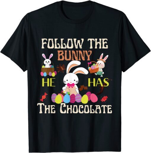 Follow The Bunny He Has Chocolate Happy Easter Day Tee Shirt