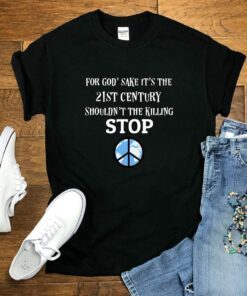For God' Sake It's the 21st Century Shouldn't the Killing Stop World Peace Peace Ukraine Shirt