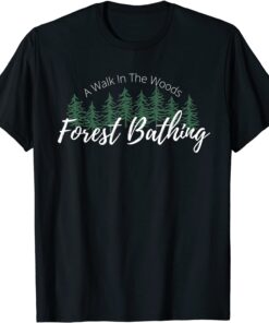 Forest Bathing, A Walk In The Woods, Hiking, Trees, Nature Tee Shirt