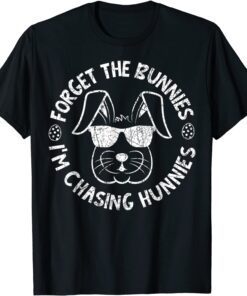 Forget The Bunnies I'm Chasing Hunnies Easter Bunny Tee Shirt