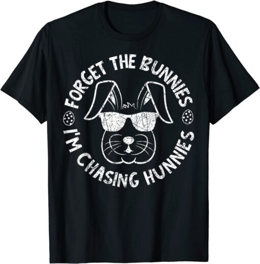 Forget The Bunnies I'm Chasing Hunnies Easter Bunny Tee Shirt