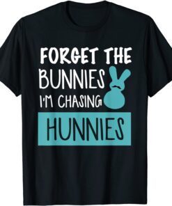 Forget The Bunnies I'm Chasing Hunnies Easter Day Tee Shirt