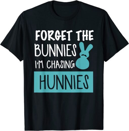 Forget The Bunnies I'm Chasing Hunnies Easter Day Tee Shirt